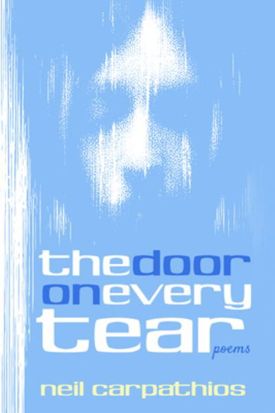 The Door on Every Tear: Poems - Neil Carpathios - Books - Resource Publications (CA) - 9781725257405 - January 29, 2020