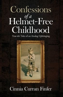 Cover for Cinnia Curran Finfer · Confessions of a Helmet-Free Childhood (Hardcover Book) (2020)