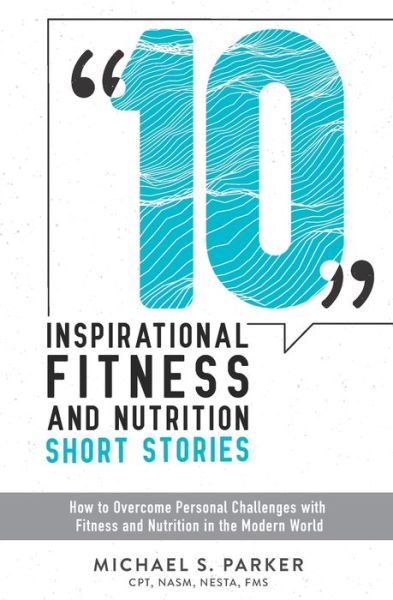 Cover for Michael S Parker · 10 Inspirational Fitness and Nutrition Short Stories (Paperback Book) (2020)