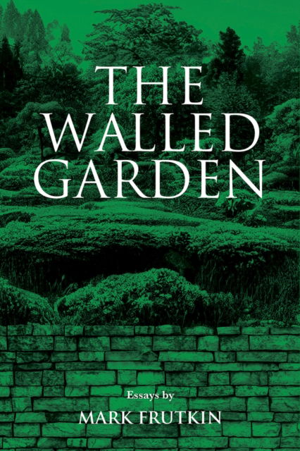 Cover for Mark Frutkin · The Walled Garden - Essential Essays Series (Paperback Book) (2023)