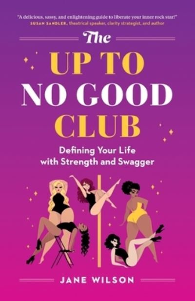 Cover for Jane Wilson · The Up To No Good Club: Defining Your Life With Strength and Swagger (Paperback Book) (2021)