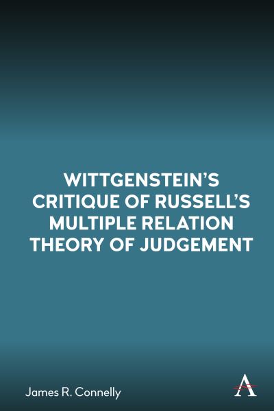 Cover for James R. Connelly · Wittgenstein’s Critique of Russell’s Multiple Relation Theory of Judgement - Anthem Studies in Wittgenstein (Hardcover Book) (2021)
