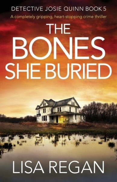 The Bones She Buried: A completely gripping, heart-stopping crime thriller - Detective Josie Quinn - Lisa Regan - Kirjat - Bookouture - 9781786816405 - keskiviikko 27. maaliskuuta 2019