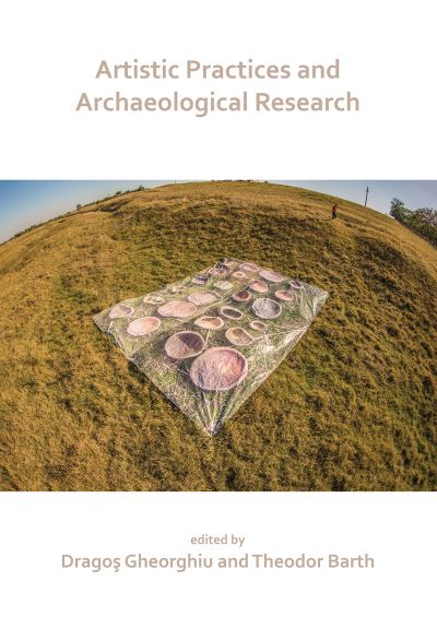Artistic Practices and Archaeological Research - - Books - Archaeopress - 9781789691405 - February 28, 2019