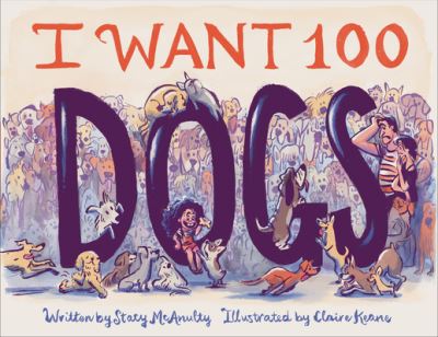 Cover for Stacy McAnulty · I Want 100 Dogs (Gebundenes Buch) (2023)