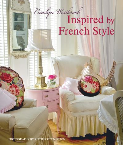 Cover for Carolyn Westbrook · Inspired by French Style: Beautiful Homes with a Flavor of France (Hardcover Book) (2024)