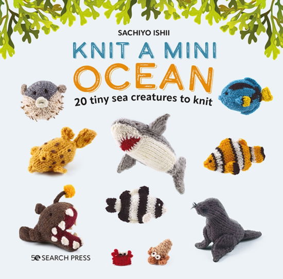 Cover for Sachiyo Ishii · Knit a Mini Ocean: 20 Tiny Sea Creatures to Knit (Gebundenes Buch) (2023)