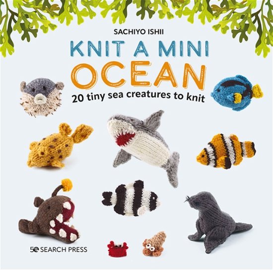 Cover for Sachiyo Ishii · Knit a Mini Ocean: 20 Tiny Sea Creatures to Knit (Hardcover Book) (2023)