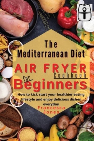 Cover for Francesca Jones · Mediterranean Diet Air Fryer Cookbook for Beginners (Paperback Book) (2021)