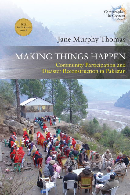 Cover for Jane Murphy Thomas · Making Things Happen: Community Participation and Disaster Reconstruction in Pakistan - Catastrophes in Context (Paperback Book) (2024)