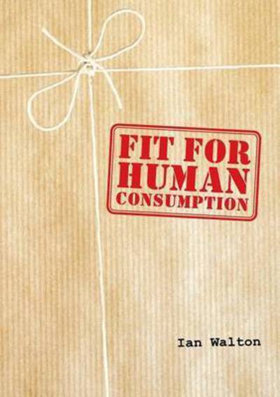 Cover for Walton, Ian (University of Utah) · Fit for Human Consumption (Paperback Book) (2015)