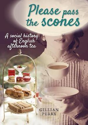 Cover for Gillian Perry · Please pass the scones: A social history of English afternoon tea (Paperback Book) (2022)