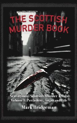 Cover for Mark Bridgeman · The Scottish Murder Book: Sensational Scottish Murder Trials Volume 1: Perth, Angus and Fife (Taschenbuch) (2024)