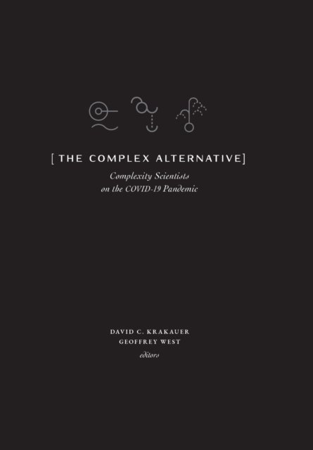 David C Krakauer · The Complex Alternative: Complexity Scientists on the COVID-19 Pandemic (Hardcover Book) (2021)