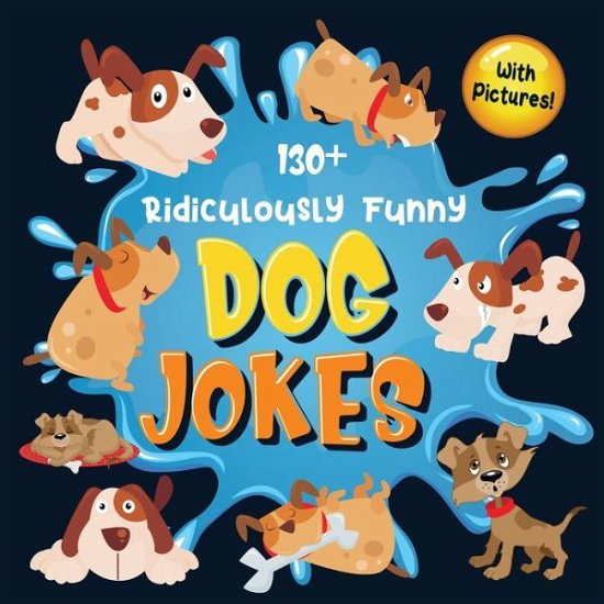 Cover for Bim Bam Bom Funny Joke Books · 130+ Ridiculously Funny Dog Jokes: Hilarious &amp; Silly Clean Puppy Dog Jokes for Kids So Terrible, Even Your Dog Will Laugh Out Loud! (Funny Dog Gift for Dog Lover - With Pictures) (Paperback Book) (2020)