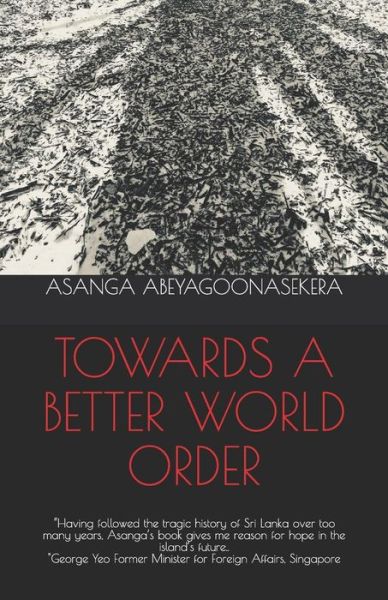 Towards a Better World Order - Asanga Abeyagoonasekera - Książki - Independently Published - 9781977085405 - 10 lipca 2015