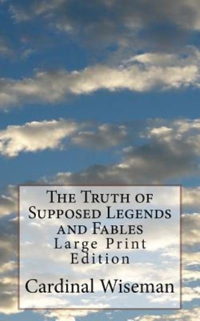 The Truth of Supposed Legends and Fables - Cardinal Wiseman - Bøger - Createspace Independent Publishing Platf - 9781978215405 - 12. oktober 2017