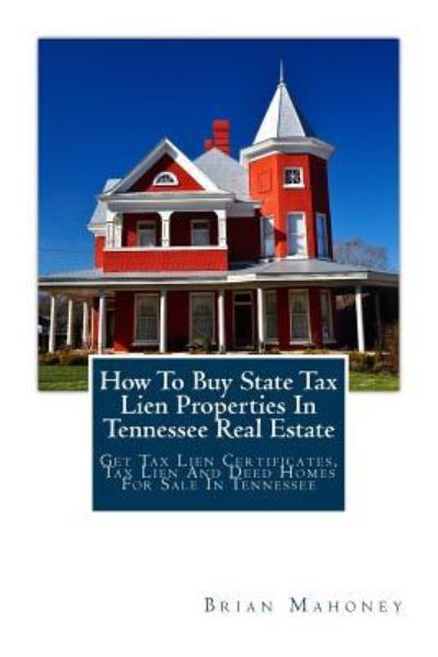 Cover for Brian Mahoney · How to Buy State Tax Lien Properties in Tennessee Real Estate (Paperback Book) (2017)