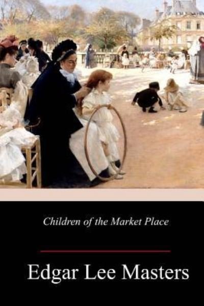 Cover for Edgar Lee Masters · Children of the Market Place (Paperback Bog) (2018)