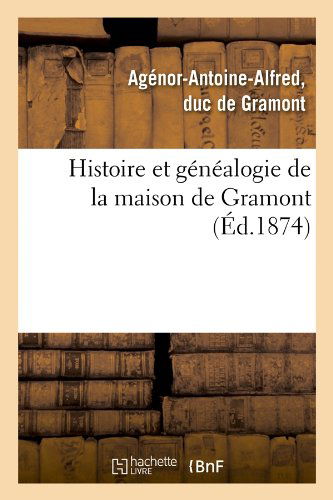 Cover for Agenor-antoine Alfred De Gramont · Histoire et Genealogie De La Maison De Gramont (Ed.1874) (French Edition) (Paperback Book) [French edition] (2012)