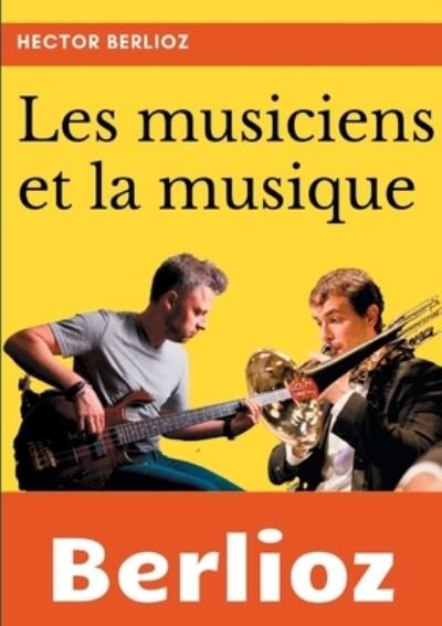 Cover for Hector Berlioz · Les musiciens et la musique: un essai de sociologie de la musique et de musicologie par Hector Berlioz (Taschenbuch) (2021)
