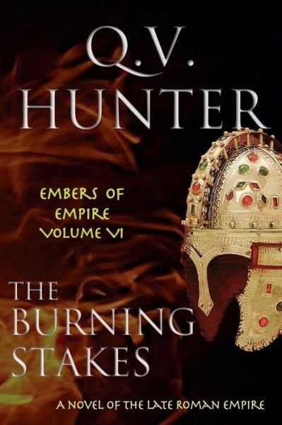 The Burning Stakes: A Novel of the Late Roman Empire - The Embers of Empire - Q V Hunter - Kirjat - Eyes & Ears Editions - 9782970108405 - torstai 11. helmikuuta 2016