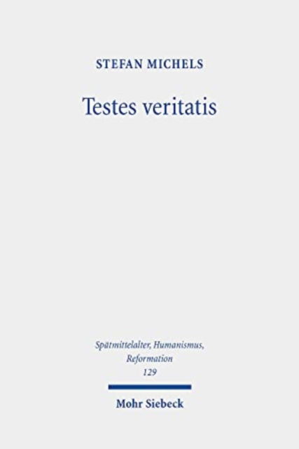 Testes veritatis: Studien zur transformativen Entwicklung des Wahrheitszeugenkonzeptes in der Wittenberger Reformation - Spatmittelalter, Humanismus, Reformation / Studies in the Late Middle Ages, Humanism, and the Reformation - Stefan Michels - Books - Mohr Siebeck - 9783161615405 - July 25, 2022