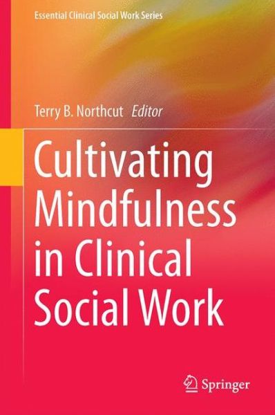 Cover for Northcut · Cultivating Mindfulness in Clinical Social Work: Narratives from Practice - Essential Clinical Social Work Series (Hardcover Book) [1st ed. 2017 edition] (2017)