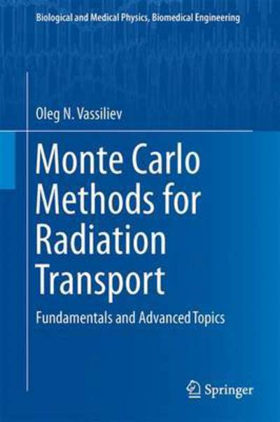 Cover for Oleg N. Vassiliev · Monte Carlo Methods for Radiation Transport: Fundamentals and Advanced Topics - Biological and Medical Physics, Biomedical Engineering (Hardcover Book) [1st ed. 2017 edition] (2016)