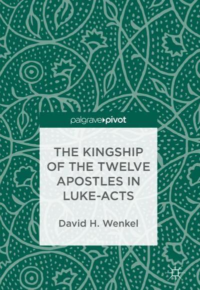 Cover for David H. Wenkel · The Kingship of the Twelve Apostles in Luke-Acts (Hardcover Book) [1st ed. 2018 edition] (2018)