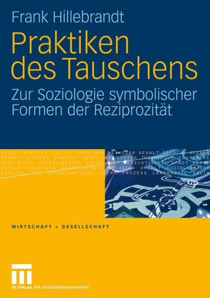 Cover for Frank Hillebrandt · Praktiken des Tauschens: Zur Soziologie symbolischer Formen der Reziprozitat - Wirtschaft + Gesellschaft (Hardcover Book) (2009)