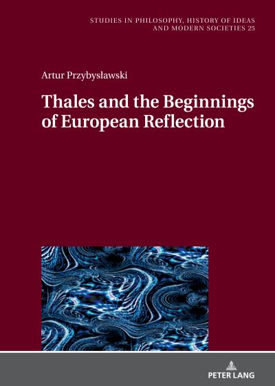 Cover for Artur Przybyslawski · Thales and the Beginnings of European Reflection - Studies in Philosophy, History of Ideas and Modern Societies (Hardcover Book) [New edition] (2023)