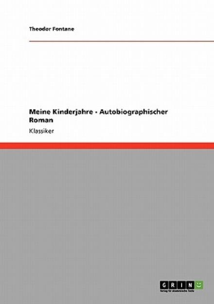 Meine Kinderjahre - Autobiographischer Roman - Theodor Fontane - Books - GRIN Verlag - 9783640255405 - February 3, 2009
