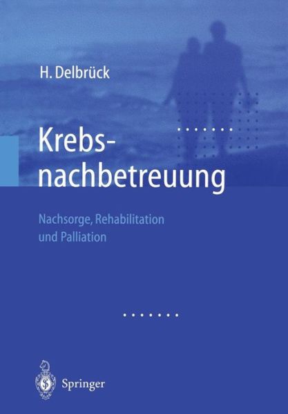 Cover for H Delbruck · Krebsnachbetreuung: Nachsorge, Rehabilitation Und Palliation (Paperback Book) [Softcover Reprint of the Original 1st 2003 edition] (2012)