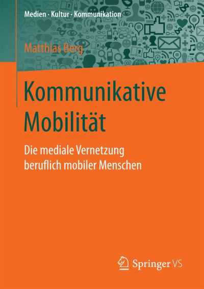 Cover for Matthias Berg · Kommunikative Mobilitat: Die Mediale Vernetzung Beruflich Mobiler Menschen - Medien - Kultur - Kommunikation (Paperback Book) [1. Aufl. 2017 edition] (2017)