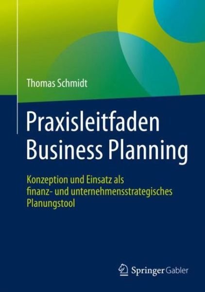 Praxisleitfaden Business Planning - Schmidt - Books - Springer Fachmedien Wiesbaden - 9783658203405 - November 20, 2019