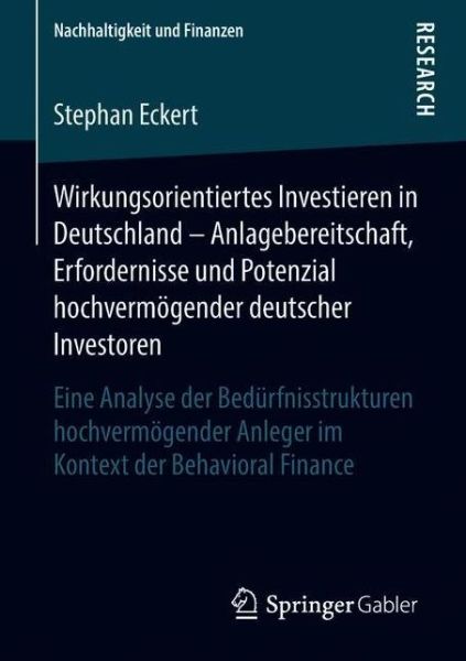 Cover for Stephan Eckert · Wirkungsorientiertes Investieren in Deutschland - Anlagebereitschaft, Erfordernisse Und Potenzial Hochvermoegender Deutscher Investoren: Eine Analyse Der Bedurfnisstrukturen Hochvermoegender Anleger Im Kontext Der Behavioral Finance - Nachhaltigkeit Und F (Paperback Book) [1. Aufl. 2018 edition] (2018)