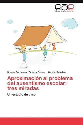 Cover for Carola Rabelino · Aproximación Al Problema Del Ausentismo Escolar: Tres Miradas: Un Estudio De Caso (Paperback Book) [Spanish edition] (2012)