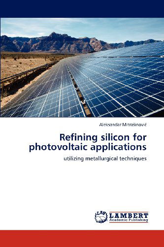 Cover for Aleksandar Mitrasinovic · Refining Silicon for Photovoltaic Applications: Utilizing Metallurgical Techniques (Paperback Book) (2012)