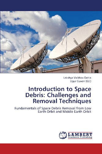 Cover for Lakshya Vaibhav Datta · Introduction to Space Debris: Challenges and Removal Techniques: Fundamentals of Space Debris Removal from Low Earth Orbit and Middle Earth Orbit (Paperback Book) (2013)