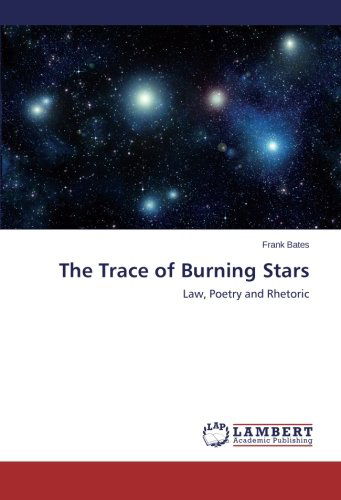 Cover for Frank Bates · The Trace of Burning Stars: Law, Poetry and Rhetoric (Paperback Book) (2013)