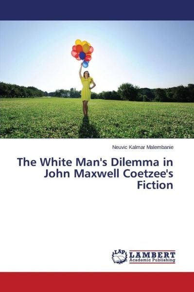 Cover for Neuvic Kalmar Malembanie · The White Man's Dilemma in John Maxwell Coetzee's Fiction (Paperback Book) (2014)