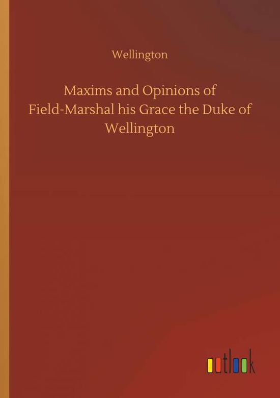 Cover for Wellington · Maxims and Opinions of Field-Marshal His Grace the Duke of Wellington (Paperback Book) (2018)