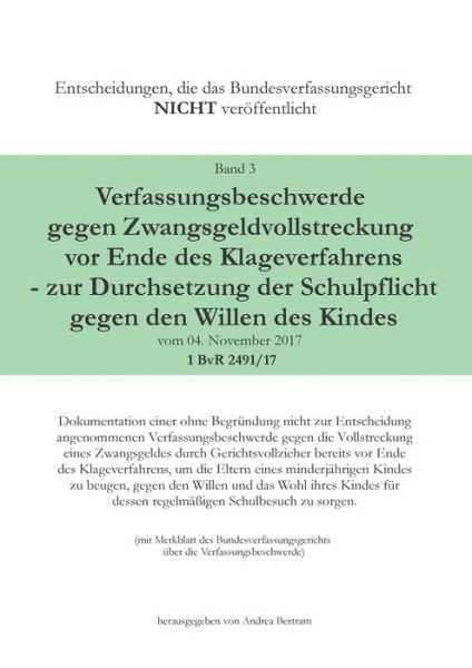Cover for Verfassungsbeschwerde gegen Zwangsgeldvollstreckung vor Ende des Klageweges - zur Durchsetzung der Schulpflicht gegen den Willen des Kindes vom 04. November 2017 1 BvR 2491/17: Dokumentation einer ohne Begrundung nicht zur entscheidung angenommenen Verfas (Paperback Book) (2019)