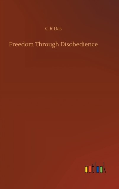 Cover for C R Das · Freedom Through Disobedience (Hardcover Book) (2020)