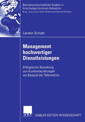 Management Hochwertiger Dienstleistungen: Erfolgreiche Gestaltung Von Kundenbeziehungen Am Beispiel Der Telemedizin - Betriebswirtschaftliche Studien in Forschungsintensiven Indu - Schultz, Carsten (EMBL, Heidelberg, Germany) - Books - Deutscher Universitatsverlag - 9783835004405 - August 25, 2006