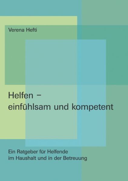 Cover for Verena Hefti · Helfen - einfuhlsam und kompetent: Ein Ratgeber fur Helfende im Haushalt und in der Betreuung (Paperback Book) [German edition] (2008)