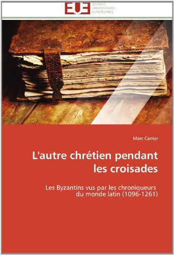 Cover for Marc Carrier · L'autre Chrétien Pendant Les Croisades: Les Byzantins Vus Par Les Chroniqueurs   Du Monde Latin (1096-1261) (French Edition) (Paperback Book) [French edition] (2018)