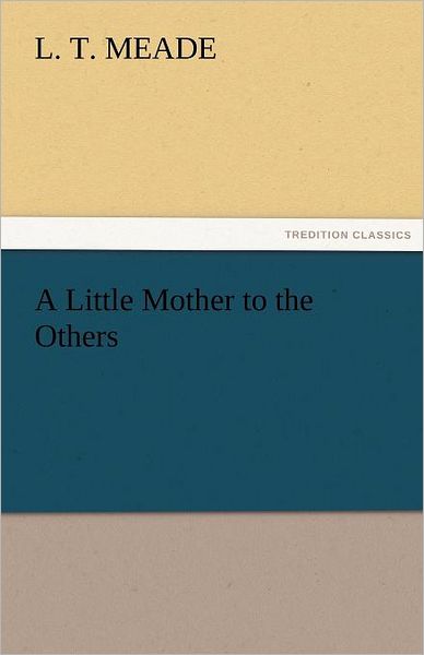 Cover for L. T. Meade · A Little Mother to the Others (Tredition Classics) (Paperback Book) (2011)