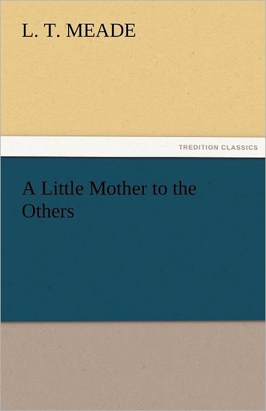 A Little Mother to the Others (Tredition Classics) - L. T. Meade - Books - tredition - 9783842484405 - November 30, 2011